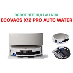 Robot hút bụi lau nhà Ecovacs Deebot X12 Pro Auto Water Cấp Xả Nước Tự Động – Bản Quốc Tế